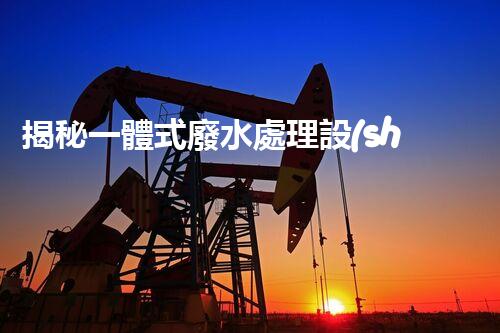 揭秘一體式廢水處理設(shè)備廠家：如何選擇合適的合作伙伴？